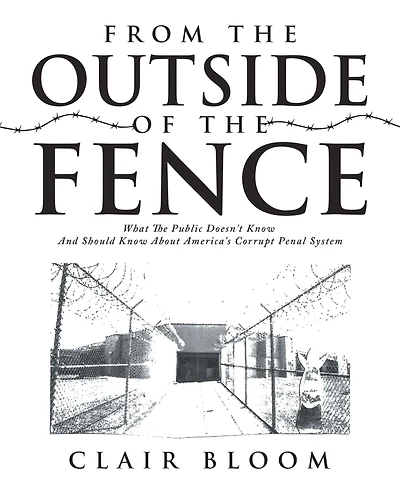 From the Outside of the Fence: What the Public Should Know About America's Corrupt Penal System