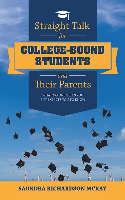Straight Talk for College-Bound Students and Their Parents: What No One Tells You but Expects to Know