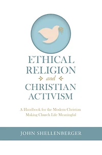 Ethical Religion and Christian Activism: A Handbook for the Modern Christian Making Church Life Meaningful