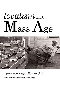Localism the Mass Age: A Front Porch Republic Manifesto