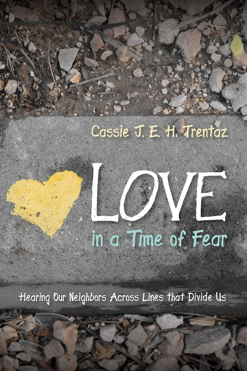 Love in a Time of Fear: Hearing Our Neighbors Across Lines that Divide Us