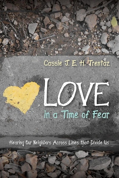 Love in a Time of Fear: Hearing Our Neighbors Across Lines that Divide Us