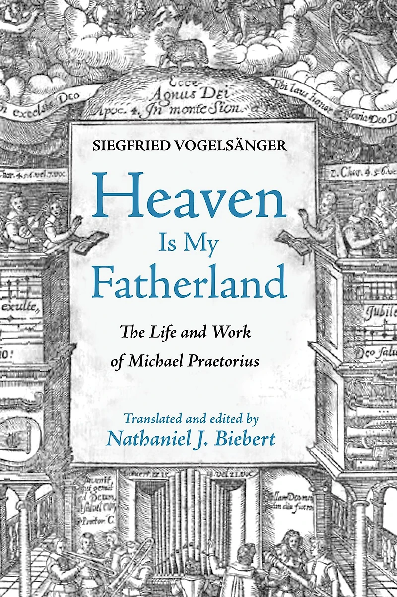 Heaven Is My Fatherland: The Life and Work of Michael Praetorius