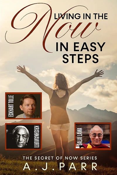 Living in "The Now" in Easy Steps: Understanding The Masters of Enlightenment, Eckhart Tolle, Dalai Lama, Krishnamurti and more!