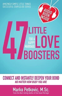 47 Little Love Boosters for a Happy Marriage: Connect and Instantly Deepen Your Bond No Matter How Busy You Are