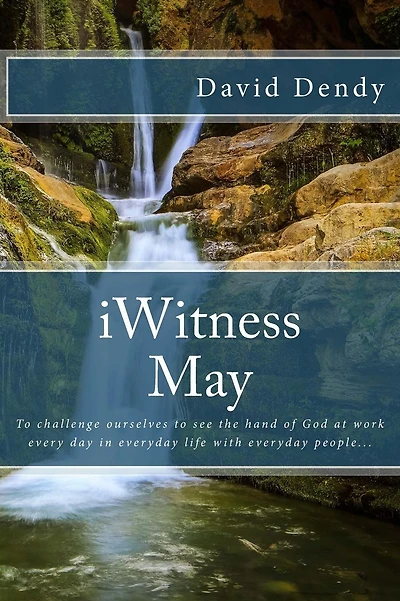 iWitness May: To challenge ourselves to see the hand of God at work every day in everyday life with everyday people...
