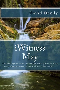 iWitness May: To challenge ourselves to see the hand of God at work every day in everyday life with everyday people...