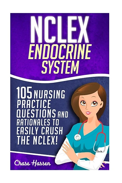NCLEX: Endocrine System: 105 Nursing Practice Questions & Rationales to EASILY Crush the NCLEX!