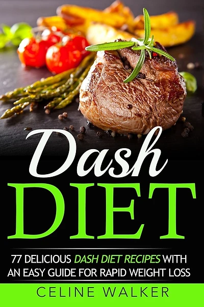 Dash Diet: 77 Delicious Dash Diet Recipes with an Easy Guide for Rapid Weight Loss