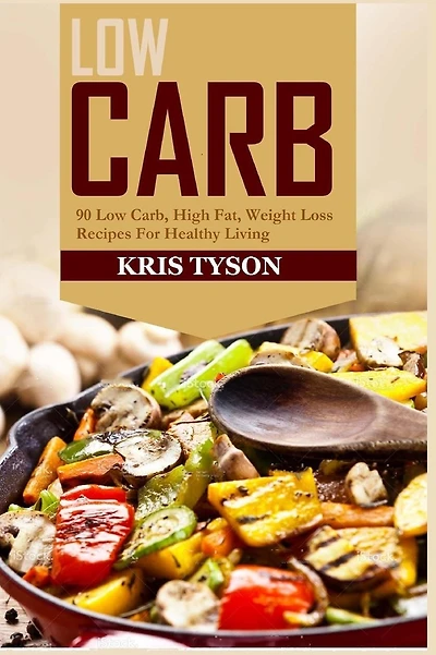Low Carb: 90 Low Carb High Fat, Weight Loss Recipes For Healthy Living