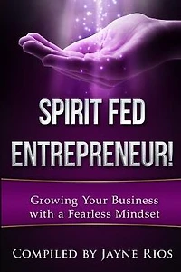 Spirit Fed Entrepeneur: Grow Your Business with a Fearless Mindset