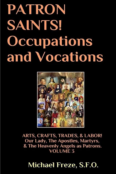 PATRON SAINTS! Occupations and Vocations: ARTS, CRAFTS, LABOR Volume 3