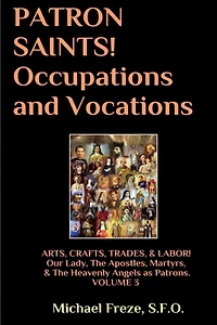 PATRON SAINTS! Occupations and Vocations: ARTS, CRAFTS, LABOR Volume 3