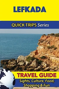 Lefkada Travel Guide (Quick Trips Series): Sights, Culture, Food, Shopping & Fun