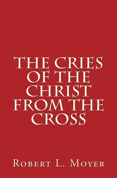 The Cries of the Christ From the Cross