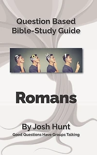 Question Based Bible Study Guide -- Romans: Good Questions Have Groups Talking