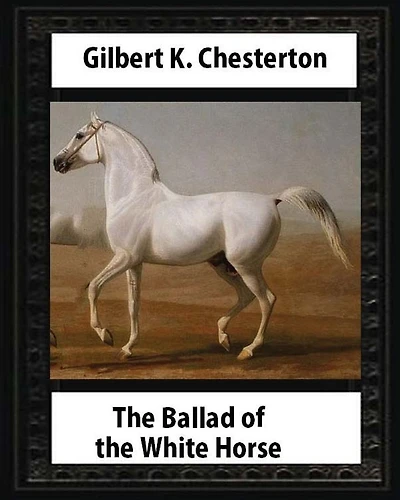 The Ballad of the White Horse (1911), by Gilbert K. Chesterton (Poetry): Gilbert Keith Chesterton