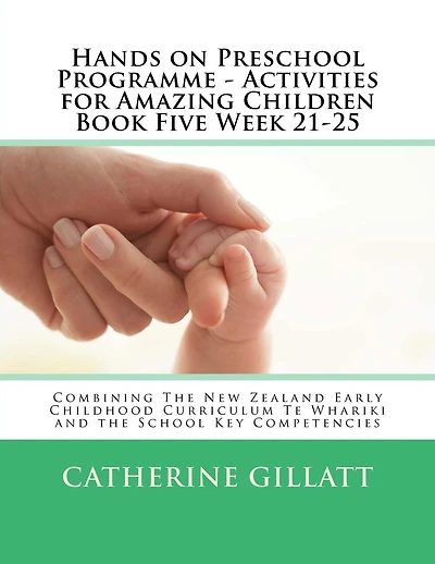 Hands on Preschool Programme - Activities for Amazing Children Book Five Week 21-25: Combining The New Zealand Early Childhood Curriculum Te Whariki and the School Key Competencies