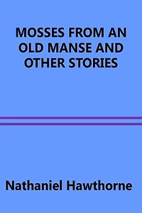 Mosses From An Old Manse and Other Stories
