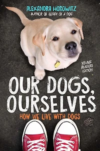 Our Dogs, Ourselves -- Young Readers Edition: How We Live with Dogs
