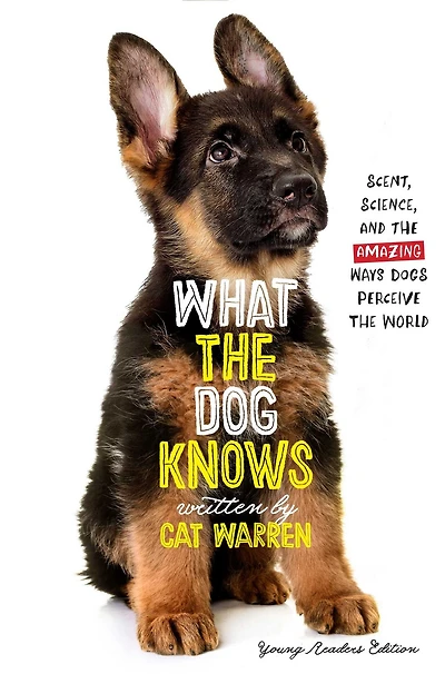 What the Dog Knows Young Readers Edition: Scent, Science, and Amazing Ways Dogs Perceive World