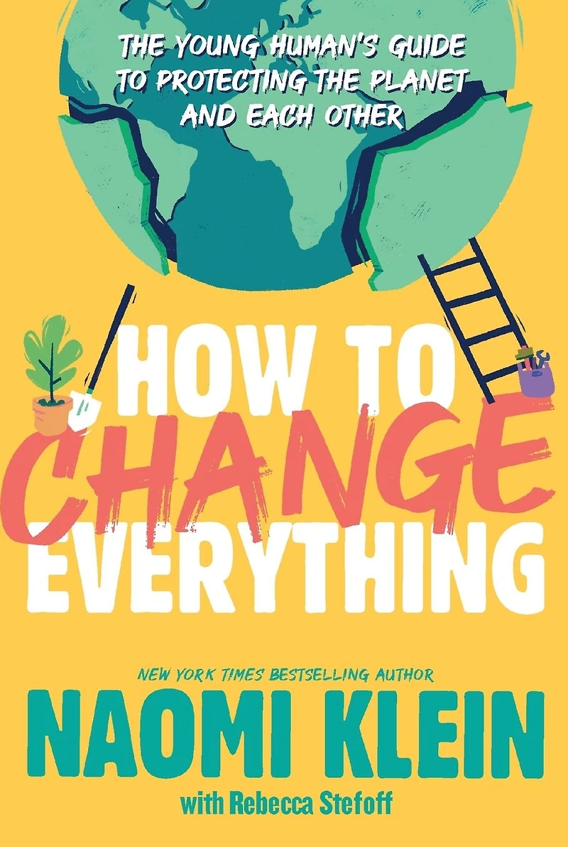 How to Change Everything: the Young Human's Guide Protecting Planet and Each Other