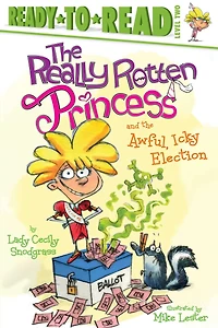 the Really Rotten Princess and Awful, Icky Election: Ready-to-Read Level 2