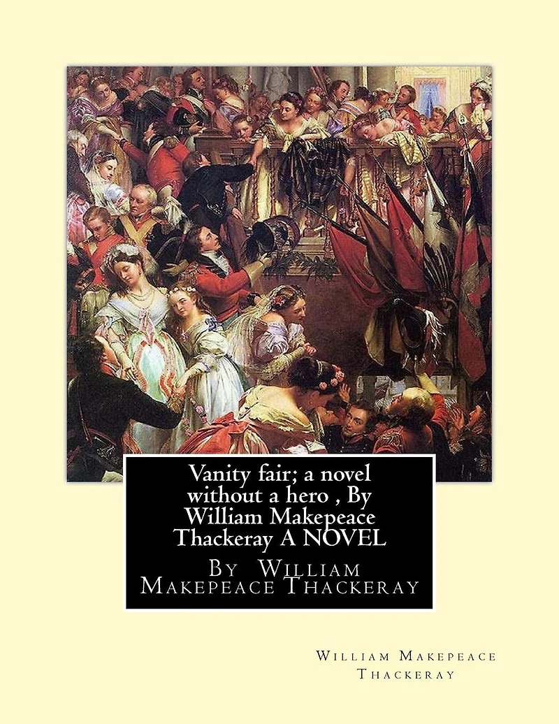 Vanity fair; a novel without a hero, By William Makepeace Thackeray A NOVEL