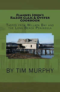 Flannel John's Razor Clam and Oyster Cookbook: Tastes from Willapa Bay and The Long Beach Peninsula