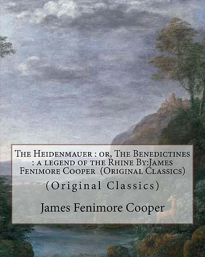 The Heidenmauer: or, The Benedictines: a legend of the Rhine By: James Fenimore Cooper (Original Classics)
