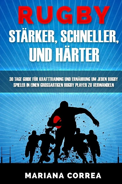 RUGBY STARKER, SCHNELLER, Und HARTER: EIN KOMPLETTES Krafttraining und Ernahrungsplan um Starker, Schneller und Fitter zu werden
