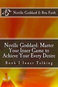 Neville Goddard: Master Your Inner Game to Achieve Your Every Desire: Book 1 Inner Talking