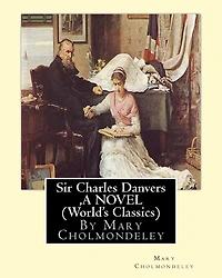 Sir Charles Danvers, By Mary Cholmondeley A NOVEL (World's Classics)