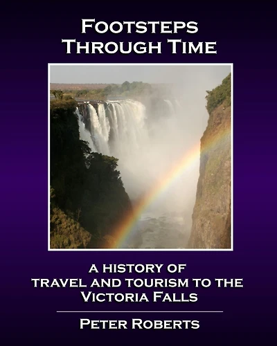 Footsteps Through Time - A History of Travel and Tourism to the Victoria Falls