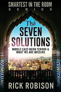 The Seven Solutions: Middle East-Born Terror & What We Are Missing