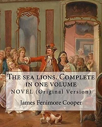 The sea lions.Complete in one volume NOVEL By: James Fenimore Cooper (Original Version)