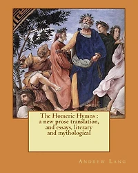 The Homeric Hymns A New Prose Translation, and Essays, Literary Mythological