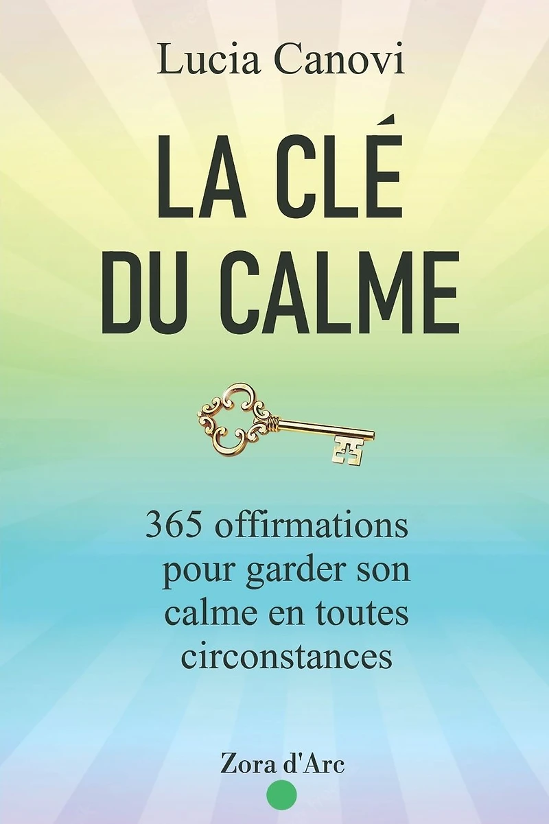La Clé Du Calme: 365 offirmations pour triompher du stress, de la colère, de l'anxiété et vivre dans la sérénité