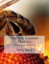 The Bee-Keepers Manual: Practical Advice
