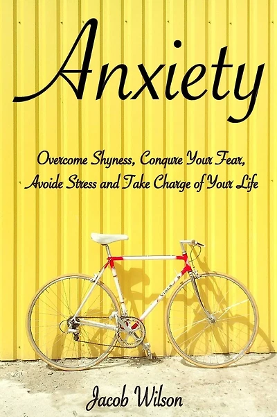 Anxiety: How to Overcome Shyness, Conquer Your Fear, Avoid Stress, and Take Charge of Your Life