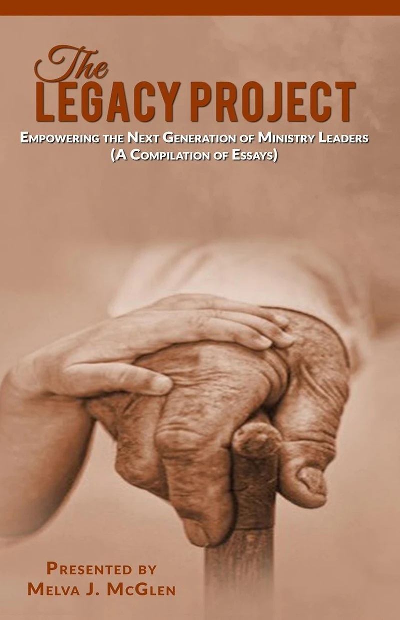 The Legacy Project: Empowering the Next Generation of Ministry Leaders (A Compilation of Essays)