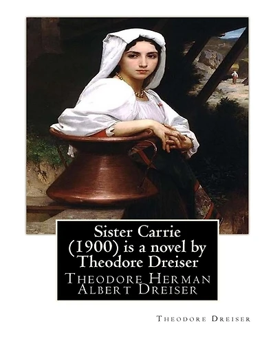 Sister Carrie (1900) is a novel by Theodore Dreiser: Theodore Herman Albert Dreiser
