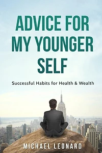 Advice For My Younger Self: Successful Habits for Health & Wealth