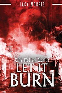 This Rotten World: Let It Burn
