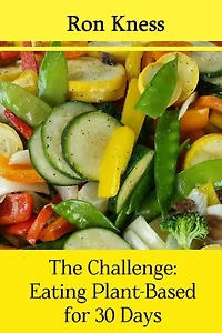 The Challenge: Eating Plant-Based for 30 Days: Take the Challenge: Pledge to Eat a Plant-Based Diet for a Month