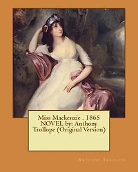 Miss Mackenzie . 1865 NOVEL by: Anthony Trollope (Original Version)