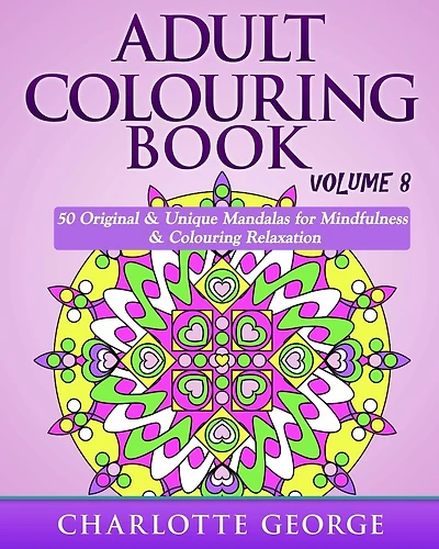Adult Colouring Book - Volume 8: Original & Unique Mandalas for Mindfulness & Colouring Relaxation