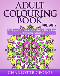 Adult Colouring Book - Volume 8: Original & Unique Mandalas for Mindfulness & Colouring Relaxation
