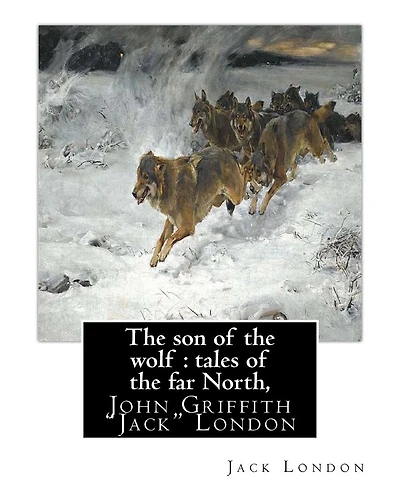 The son of the wolf: tales of the far North, By Jack London: John Griffith "Jack" London