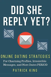 Did She Reply Yet? Online Dating Strategies for: Charming Profiles, Irresistibl